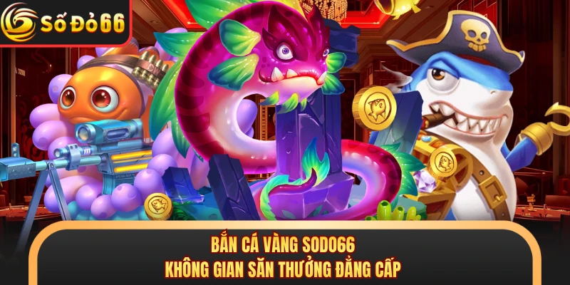 Bắn Cá Vàng SODO66 - Săn Boss Khủng Nhận Quà Siêu Lớn - oxivo.website