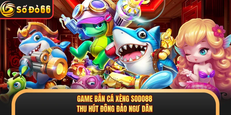 Bắn Cá Xèng SODO88 - Trải Nghiệm Săn Thưởng Đỉnh Cao - oxivo.website