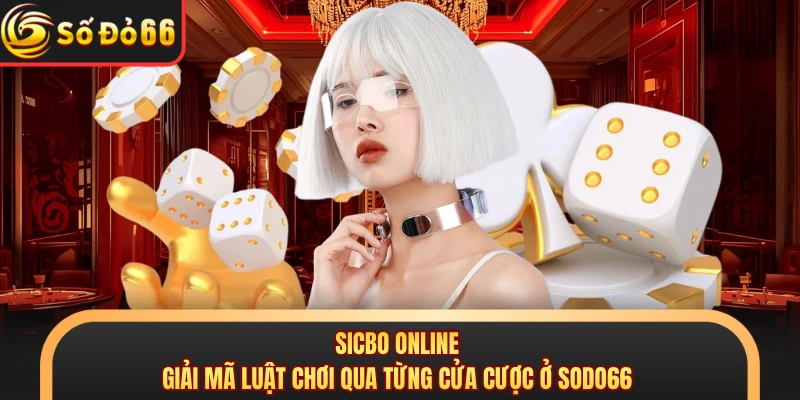 Sicbo Online - Giải Mã Luật Chơi Qua Từng Cửa Cược Ở SODO66 - oxivo.website